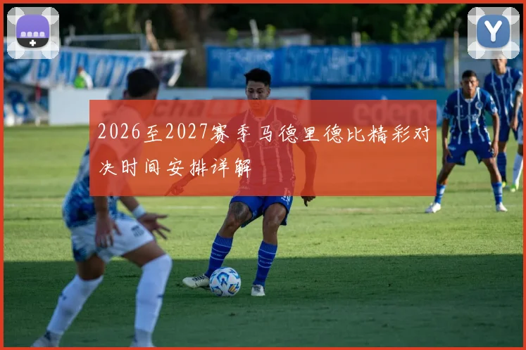 2026至2027赛季马德里德比精彩对决时间安排详解